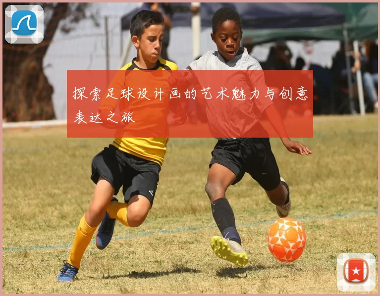 探索足球设计画的艺术魅力与创意表达之旅