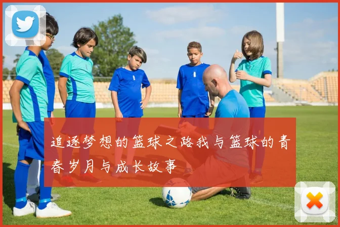 追逐梦想的篮球之路我与篮球的青春岁月与成长故事