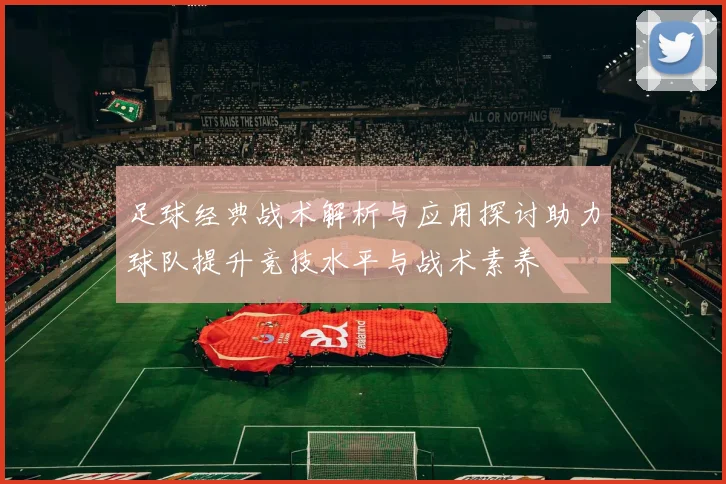 足球经典战术解析与应用探讨助力球队提升竞技水平与战术素养